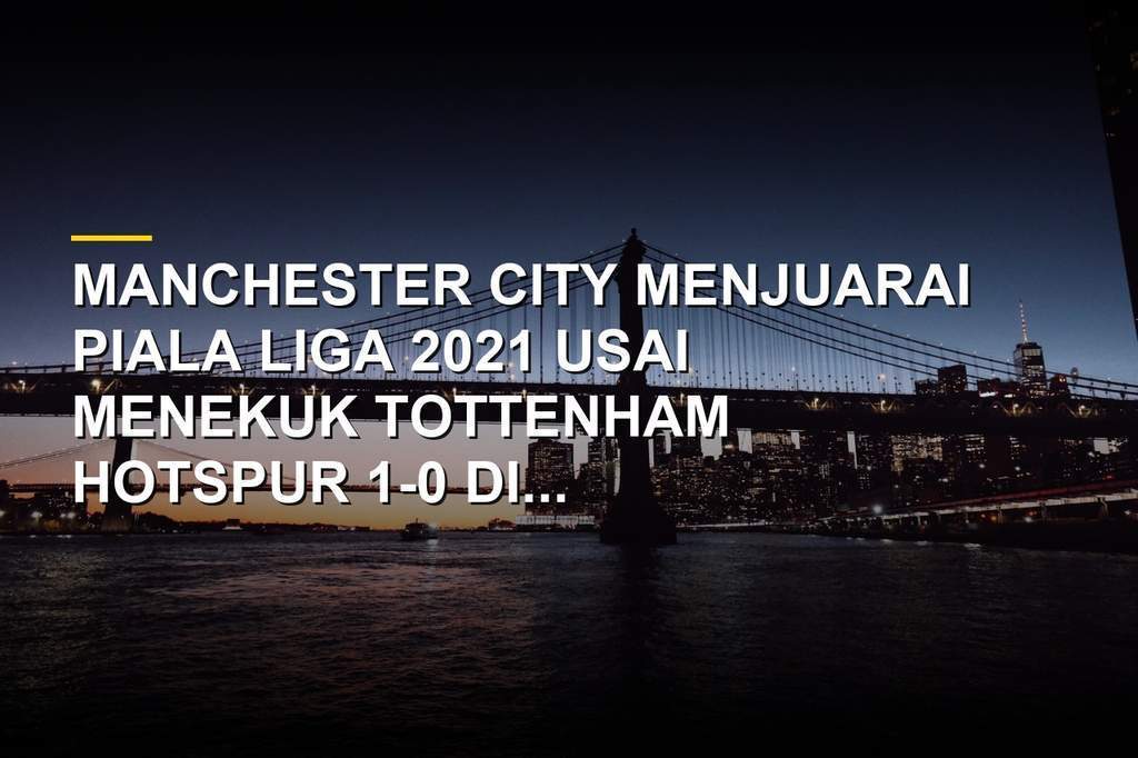 Suasana final Piala Liga 2021 di Wembley antara Manchester City dan Tottenham Hotspur