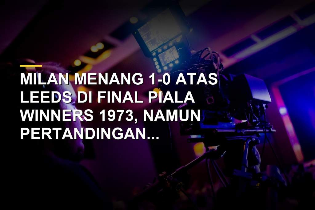 Suasana final Piala Winners 1973 antara Leeds United melawan AC Milan di Thessaloniki
