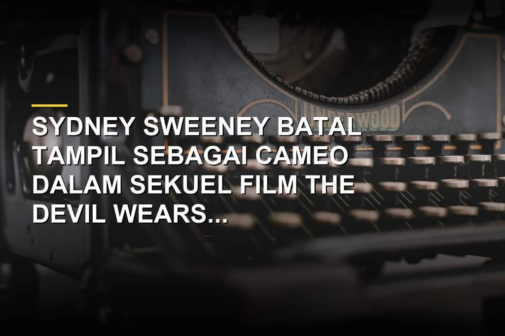 Sydney Sweeney batal tampil sebagai cameo dalam The Devil Wears Prada 2
