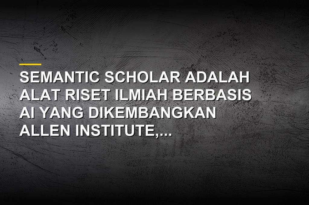 Mengenal Semantic Scholar, Mesin Pencari Literasi Ilmiah Berbasis AI