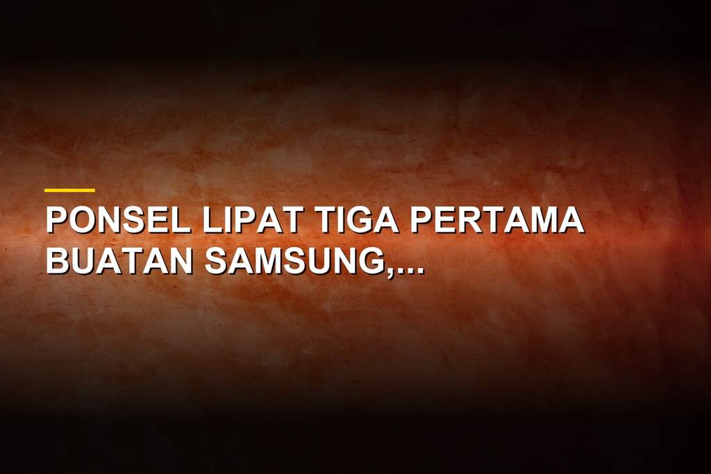 Tampilan desain perangkat lipat tiga Samsung Galaxy Z TriFold yang inovatif