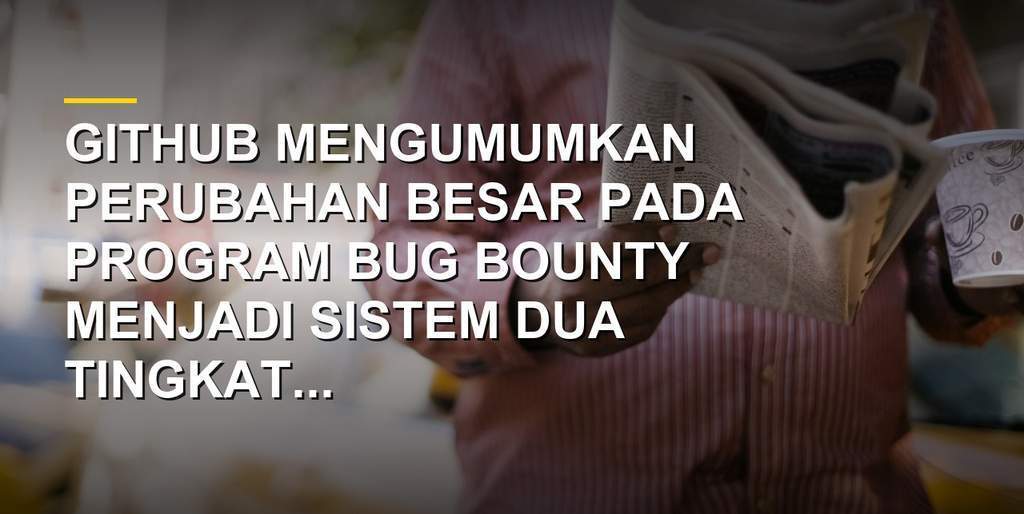 Tangkapan layar logo dan halaman GitHub terkait perubahan program bug bounty keamanan siber