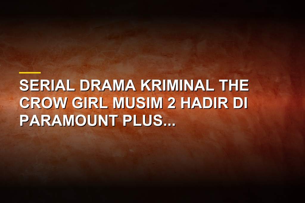 The Crow Girl season 2 crime drama streaming on Paramount Plus and Channel 5