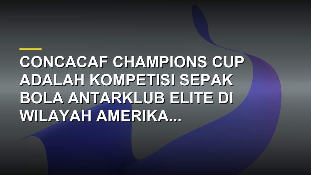 Trofi CONCACAF Champions Cup dan stadion final turnamen sepak bola