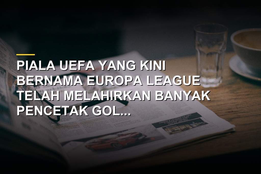 Trofi UEFA Europa League dan daftar top skor sepanjang masa kompetisi