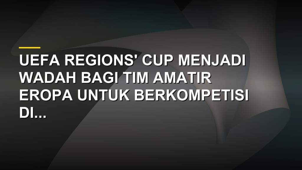 Trofi UEFA Regions' Cup, kompetisi sepak bola amatir antar wilayah di Eropa