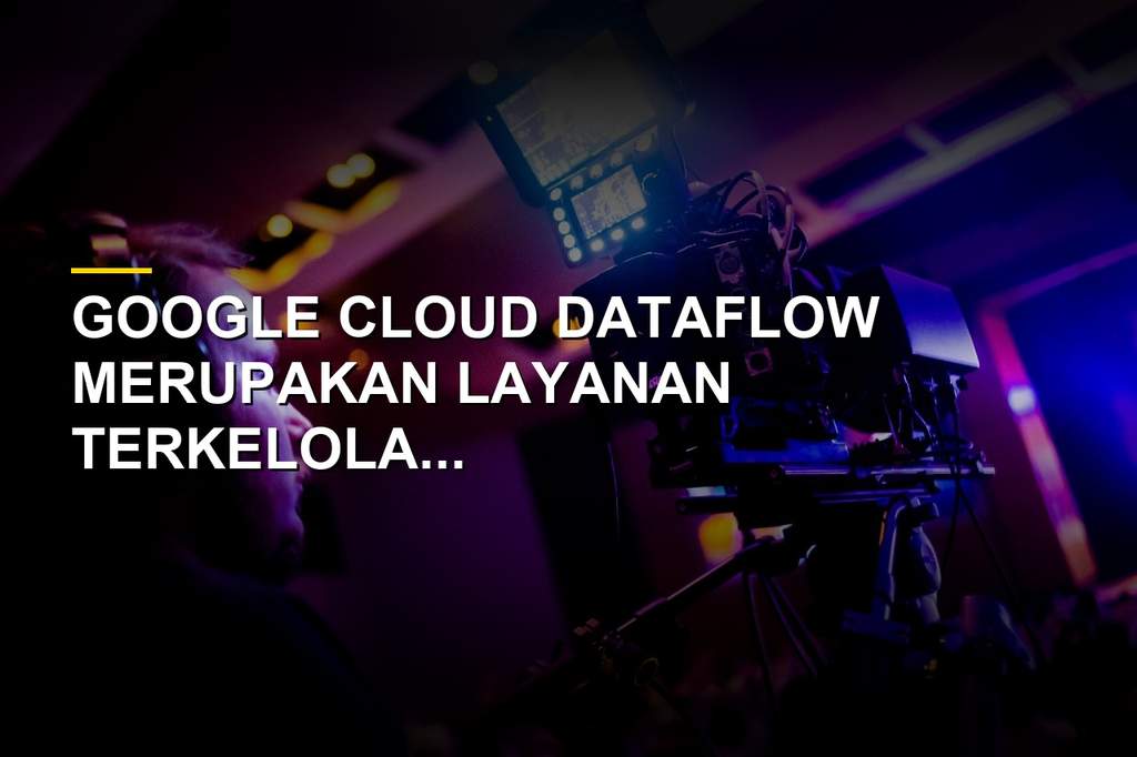 Visualisasi Google Cloud Dataflow untuk pemrosesan data besar