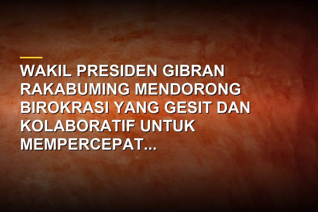 Wakil Presiden Gibran Rakabuming mendorong birokrasi gesit dan kolaboratif