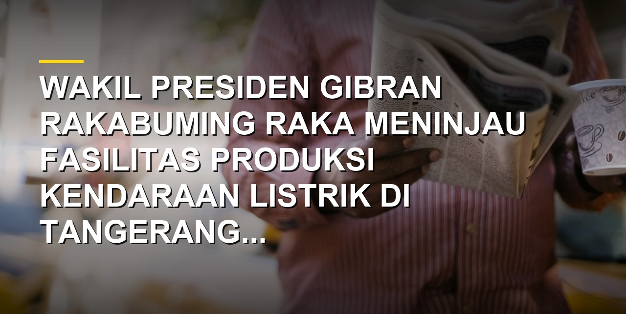 Wapres Gibran Rakabuming Raka meninjau fasilitas produksi kendaraan listrik di Tangerang